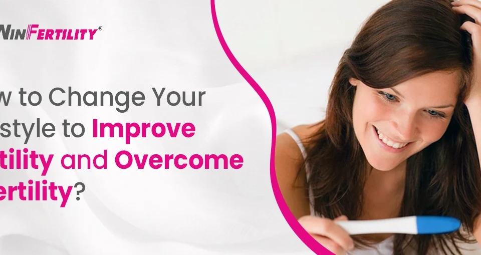 How to Change your Lifestyle to Improve Fertility and Overcome Infertility